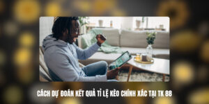 Cách Dự Đoán Kết Quả Tỉ Lệ Kèo Chính Xác Tại TK 88